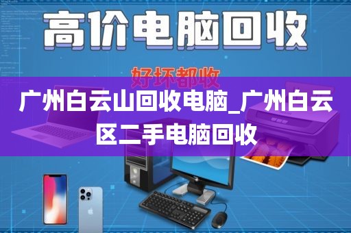 广州白云山回收电脑_广州白云区二手电脑回收