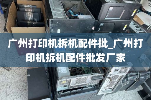 广州打印机拆机配件批_广州打印机拆机配件批发厂家
