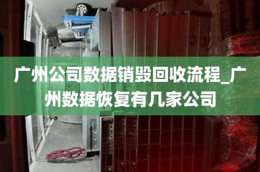 广州公司数据销毁回收流程_广州数据恢复有几家公司
