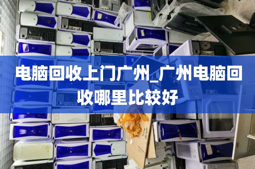 电脑回收上门广州_广州电脑回收哪里比较好