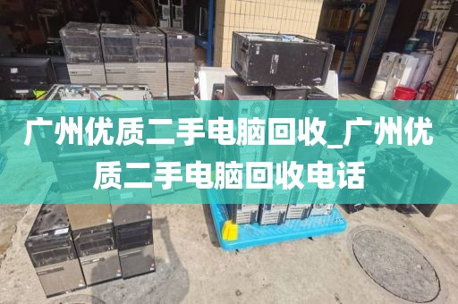 广州优质二手电脑回收_广州优质二手电脑回收电话